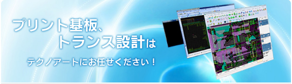 プリント基板、トランス設計はテクノアートにお任せください。